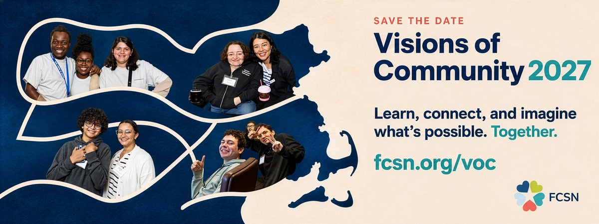 Save the date. Visions of Community 2027. Learn, connect, and imagine what is possible. Together. fcsn.org/voc. Photographs of young people and families at Visions of Community, set inside an outline of Massachusetts.
